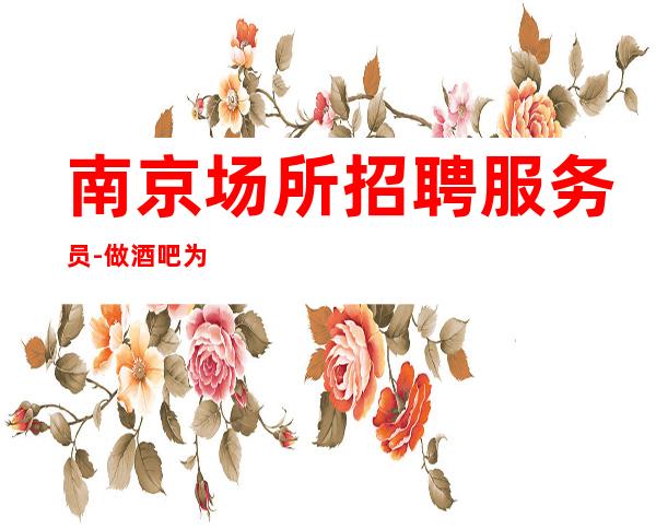 南京场所招聘服务员-做酒吧为的是改变自己的生活