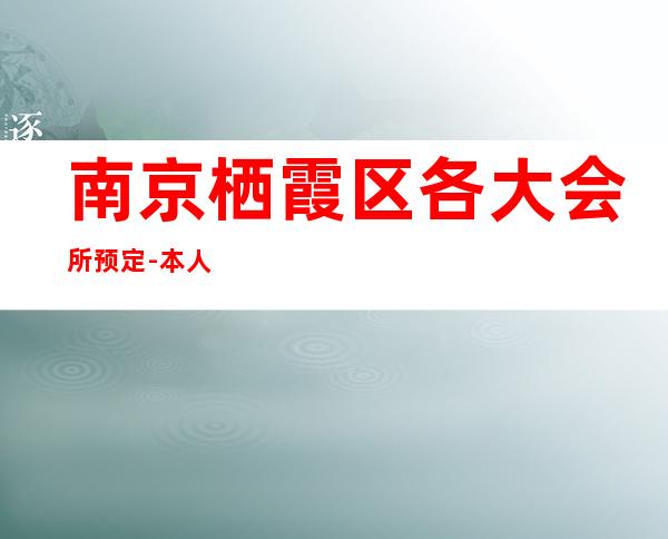 南京栖霞区各大会所预定-本人亲自接待 – 南京栖霞商务KTV