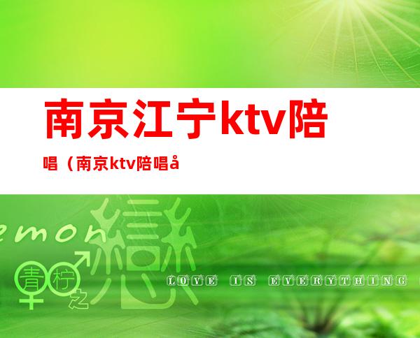 南京江宁ktv陪唱（南京ktv陪唱女多少钱）