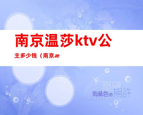 南京温莎ktv公主多少钱（南京温莎ktv有公主么）