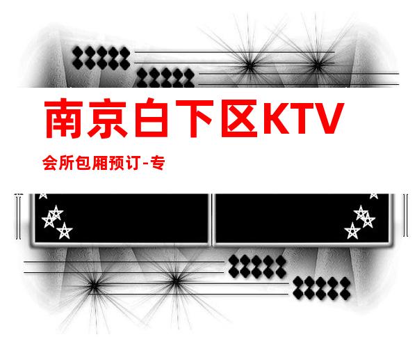 南京白下区KTV会所包厢预订-专业在线预订 – 南京白下商务KTV