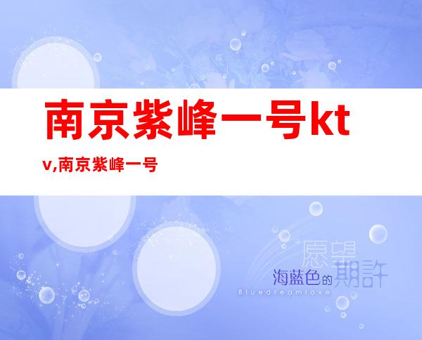 南京紫峰一号ktv,南京紫峰一号ktv娱乐会所电话 – 南京江宁商务KTV