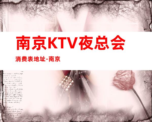 南京KTV夜总会消费表.地址-南京KTV订房信息-消费多少