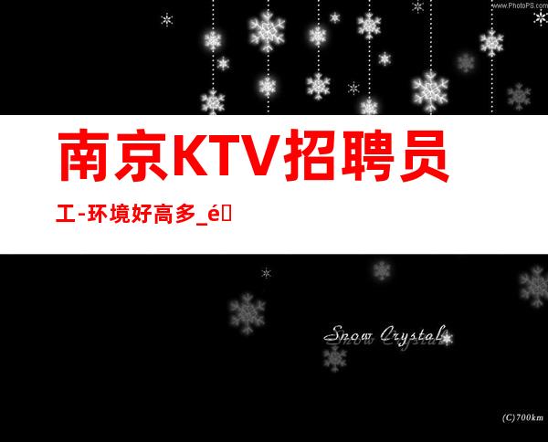 南京KTV招聘员工-环境好高多_重复