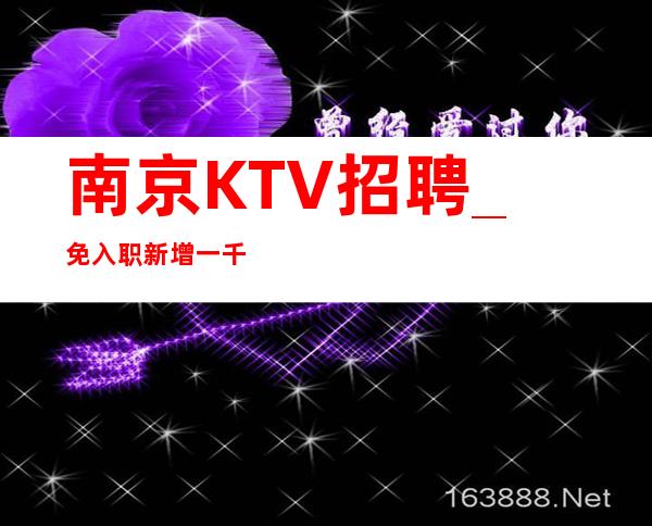 南京KTV招聘_免入职新增一千