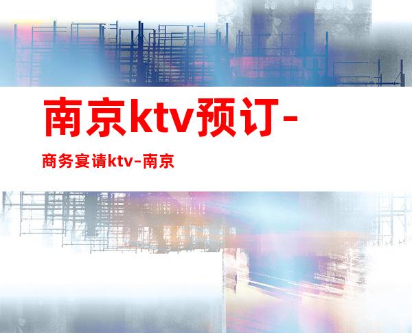 南京ktv预订-商务宴请ktv – 南京下关商务KTV