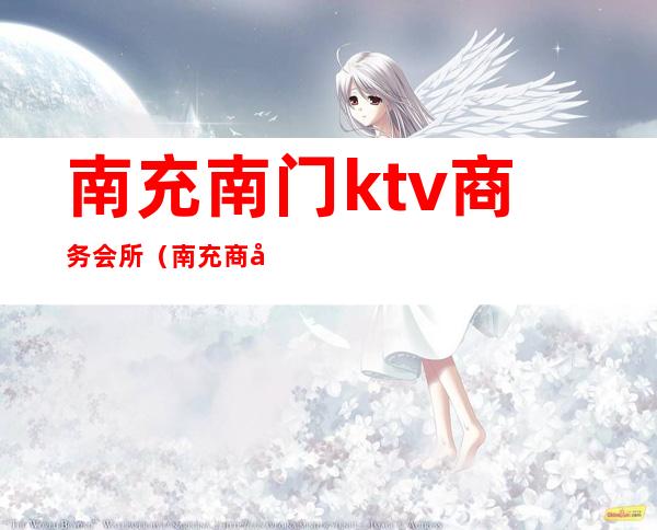 南充南门ktv商务会所（南充商务ktv价格）