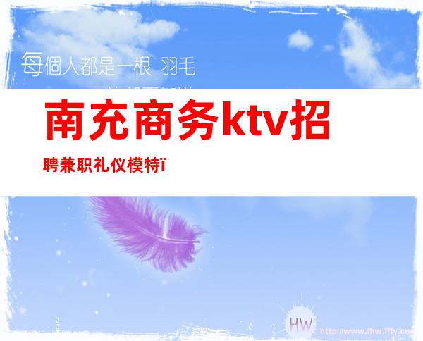 南充商务ktv招聘兼职礼仪模特（南充商务ktv有哪些）