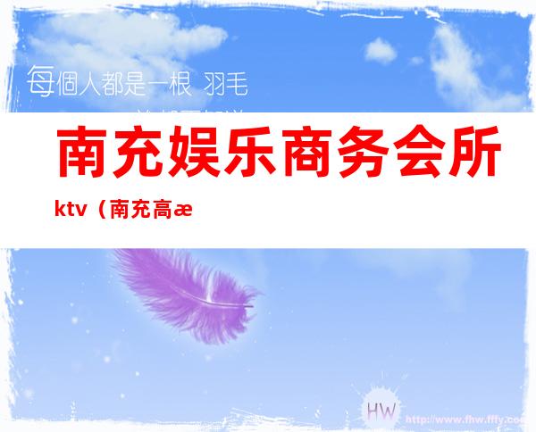 南充娱乐商务会所ktv（南充高档会所）