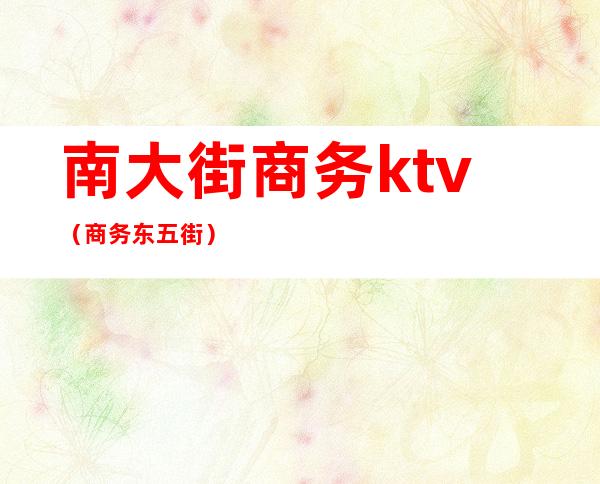 南大街商务ktv（商务东五街）