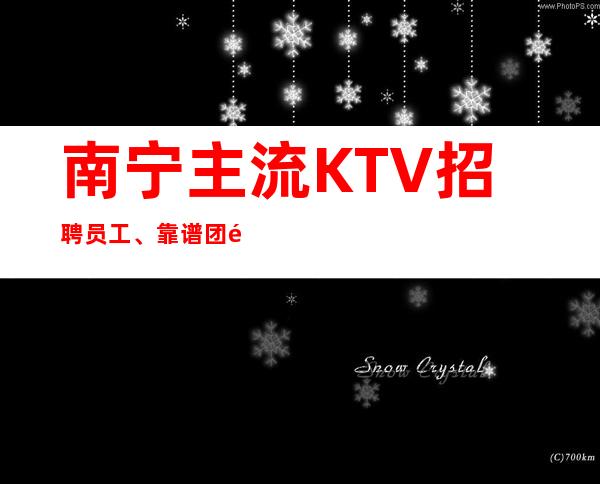 南宁主流KTV招聘员工、靠谱团队带你2023发财