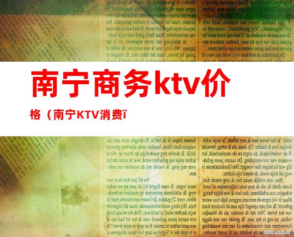 南宁商务ktv价格（南宁KTV消费）