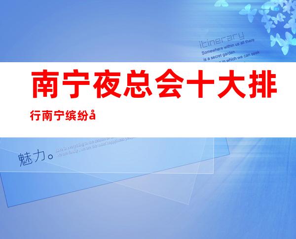 南宁夜总会十大排行南宁缤纷年代会所居然惊到我 – 南宁上林商务KTV