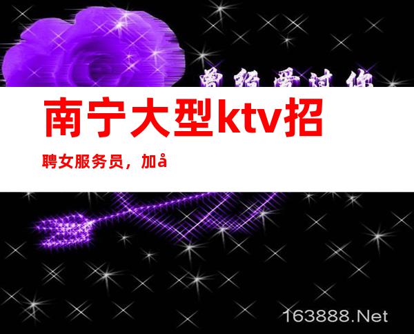 南宁大型ktv招聘女服务员，加入我们比别人起点高