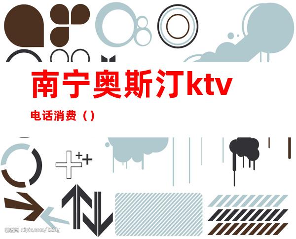 南宁奥斯汀ktv电话消费（）