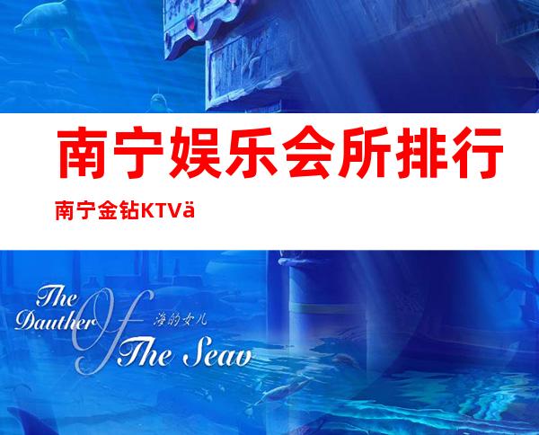 南宁娱乐会所排行南宁金钻KTV体验玩新鲜 – 南宁上林商务KTV