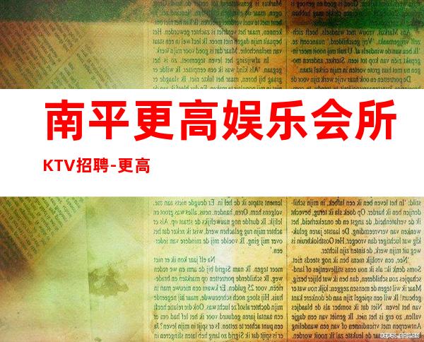 南平更高娱乐会所KTV招聘-更高更高场