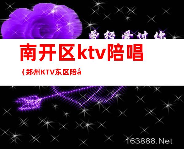 南开区ktv陪唱（郑州KTV东区陪唱的）