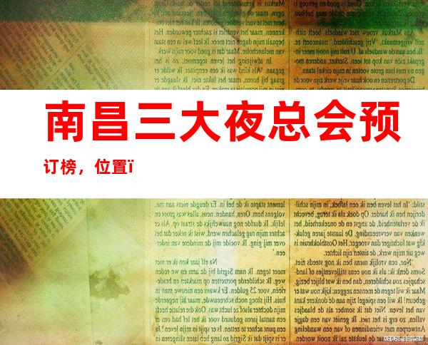 南昌三大夜总会预订榜，位置，价格一览 – 南昌湾里商务KTV