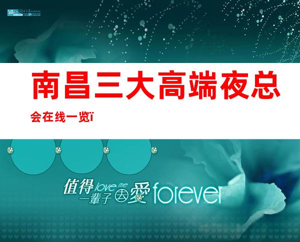 南昌三大高端夜总会在线一览，包厢预留 – 南昌南昌县商务KTV