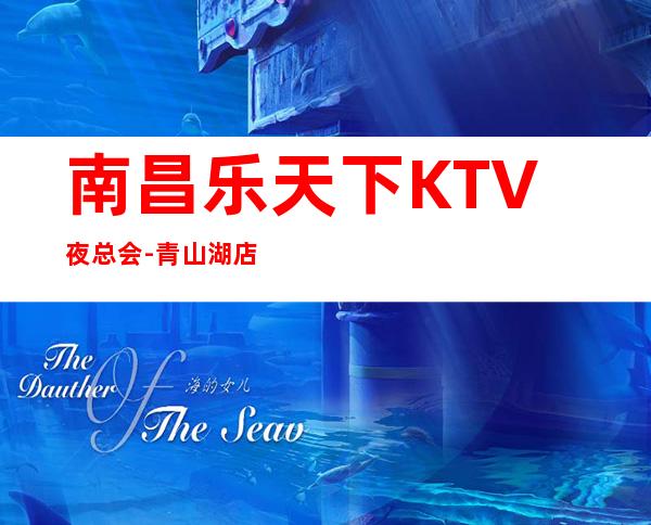 南昌乐天下KTV夜总会-青山湖店消费资讯详情 – 南昌南昌县商务KTV