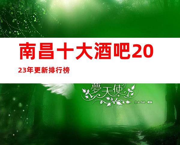 南昌十大酒吧2023年更新排行榜，了解更高酒吧消费情况