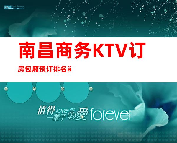 南昌商务KTV订房包厢预订排名一览 – 南昌新建商务KTV