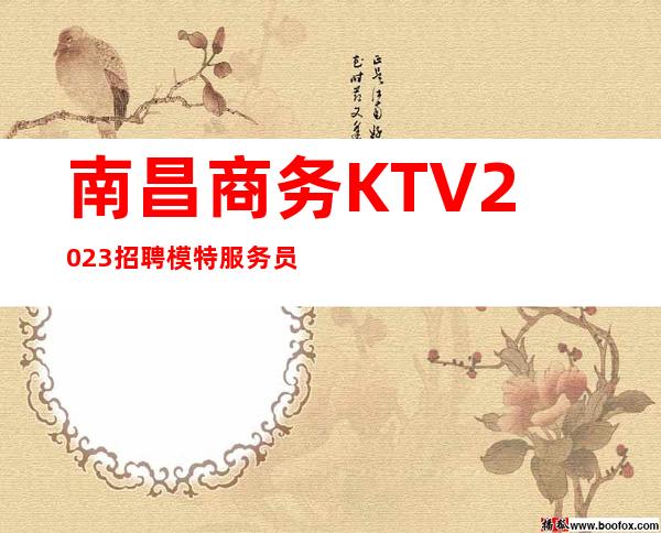 南昌商务KTV2023招聘模特服务员 工资高 竞争小 好上班