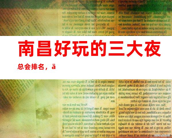 南昌好玩的三大夜总会排名，你玩过几家 – 南昌高新区商务KTV