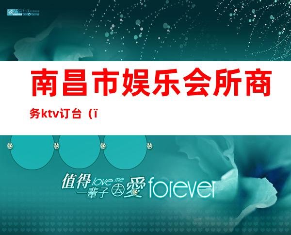 南昌市娱乐会所商务ktv订台（）