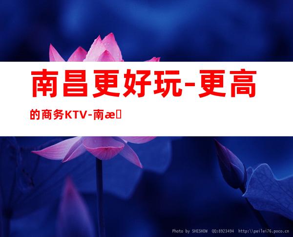 南昌更好玩-更高的商务KTV-南昌首席国际商务KTV