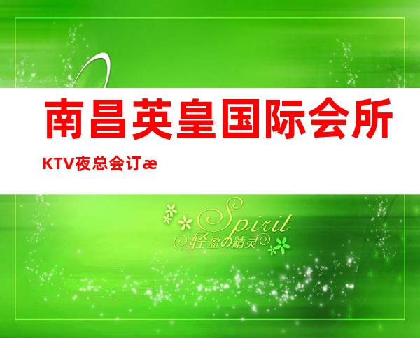 南昌英皇国际会所KTV夜总会订房/南昌高档次KTV在线预