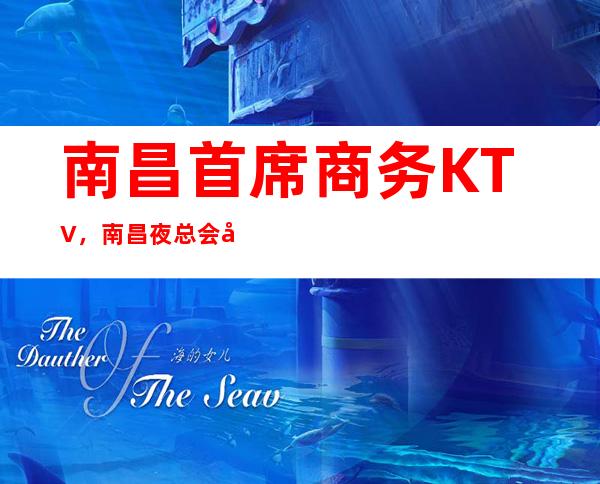 南昌首席商务KTV，南昌夜总会娱乐消费介绍