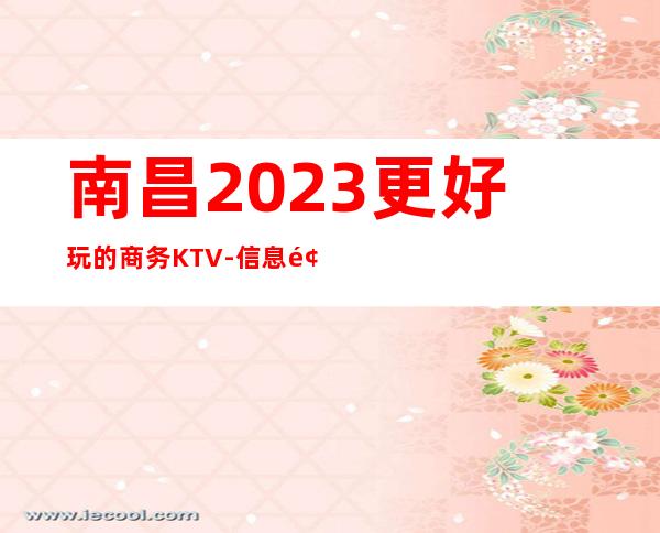 南昌2023更好玩的商务KTV-信息预订一览-