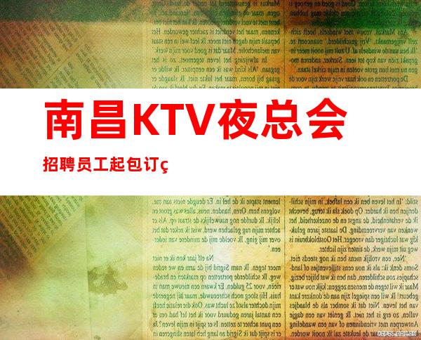 南昌KTV夜总会招聘员工起包订票包住好上班最重要