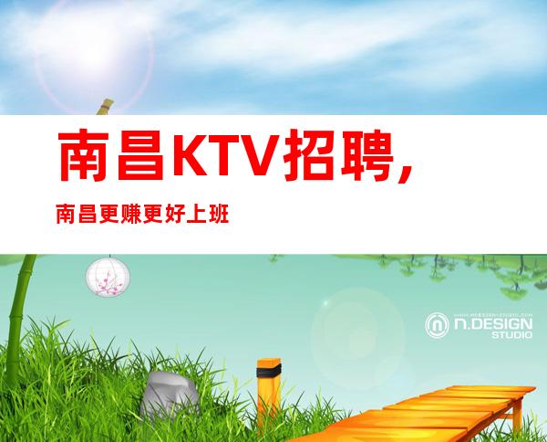 南昌KTV招聘,南昌更赚更好上班的夜总会大量缺人