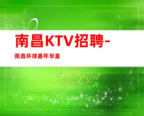 南昌KTV招聘-南昌环球嘉年华直招