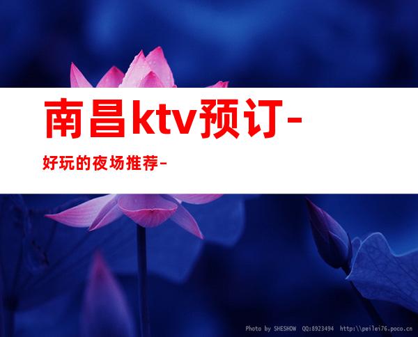 南昌ktv预订-好玩的夜场推荐 – 南昌湾里商务KTV