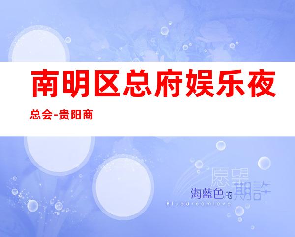 南明区总府娱乐夜总会-贵阳商务会所攻略消费 – 贵阳云岩商务KTV