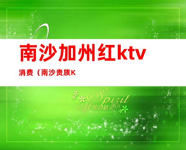 南沙加州红ktv消费（南沙贵族KTV）