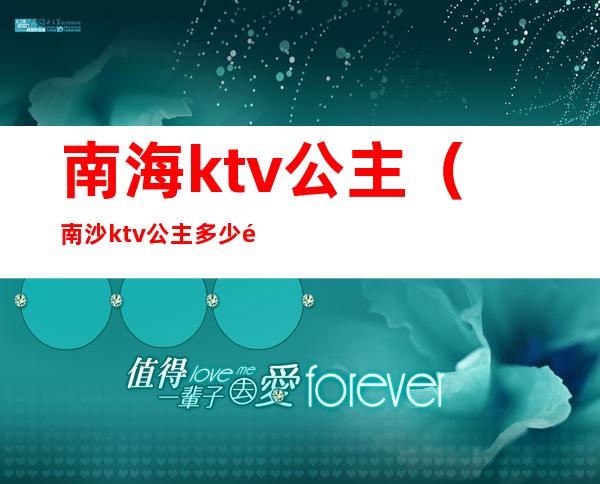 南海ktv公主（南沙ktv公主多少钱）