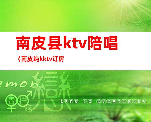 南皮县ktv陪唱（南皮纯k ktv订房电话）