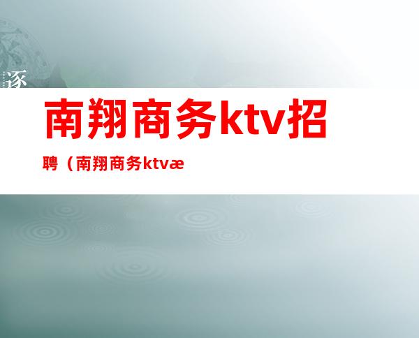 南翔商务ktv招聘（南翔商务ktv招聘）