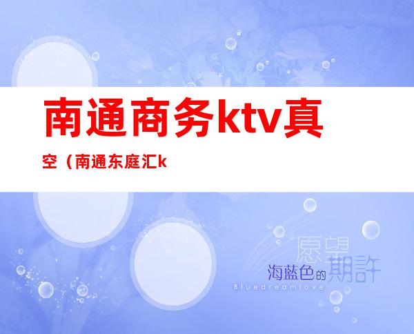 南通商务ktv真空（南通东庭汇ktv有真空吗）