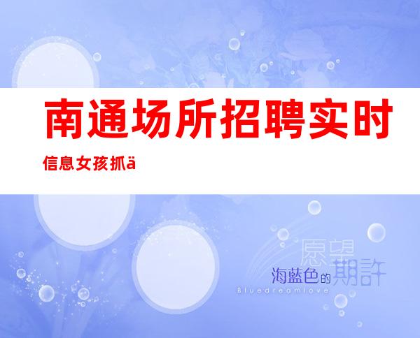 南通场所招聘实时信息女孩抓住属于自己的每一个机会