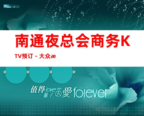 南通夜总会商务KTV预订－大众消费－热门精选