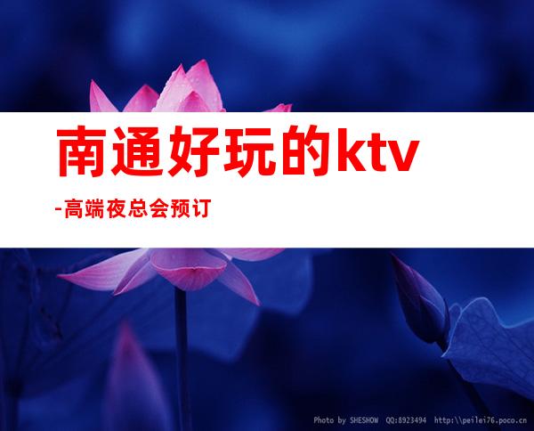 南通好玩的ktv-高端夜总会预订 – 南通崇川商务KTV