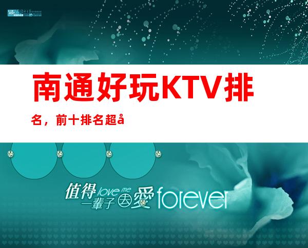 南通好玩KTV排名，前十排名超好玩的南通夜总会