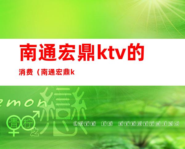 南通宏鼎ktv的消费（南通宏鼎ktv好玩吗）