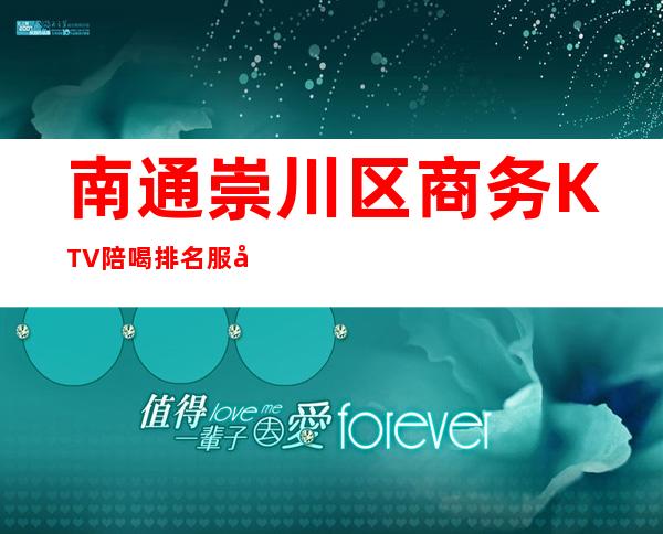 南通崇川区商务KTV陪喝排名服务质量好 – 南通崇川商务KTV